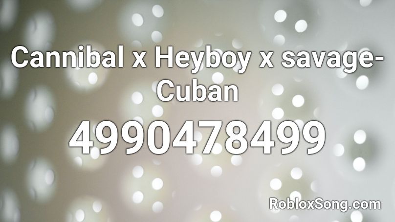 Cannibal X Heyboy X Savage Cuban Roblox Id Roblox Music Codes - roblox music codes 2020 tik tok savage