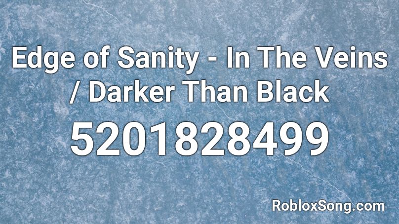 Edge of Sanity - In The Veins / Darker Than Black Roblox ID