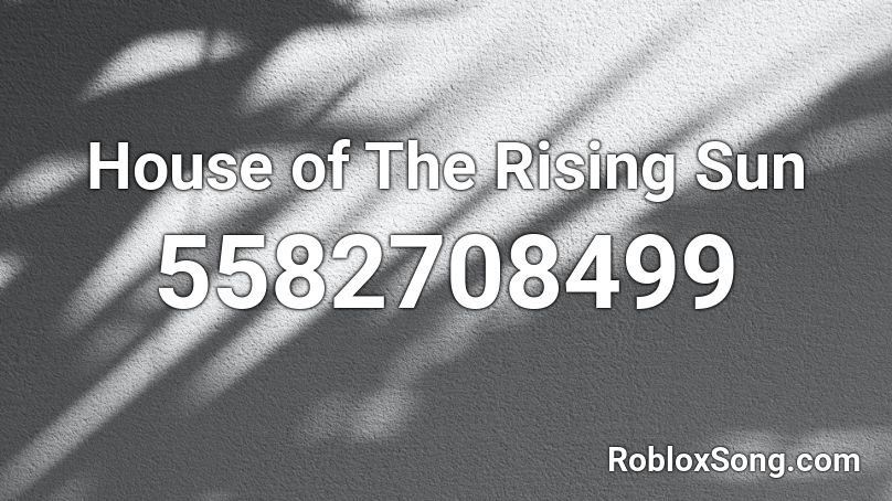 House of The Rising Sun Roblox ID