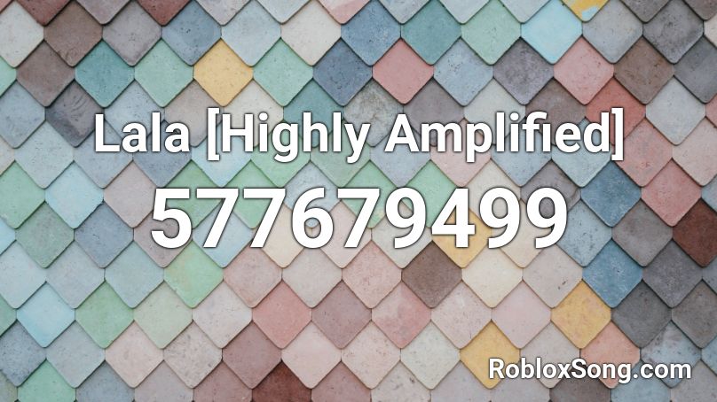 Lala [Highly Amplified] Roblox ID
