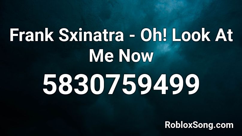 Frank Sxinatra Oh Look At Me Now Roblox Id Roblox Music Codes - look at me now roblox song id