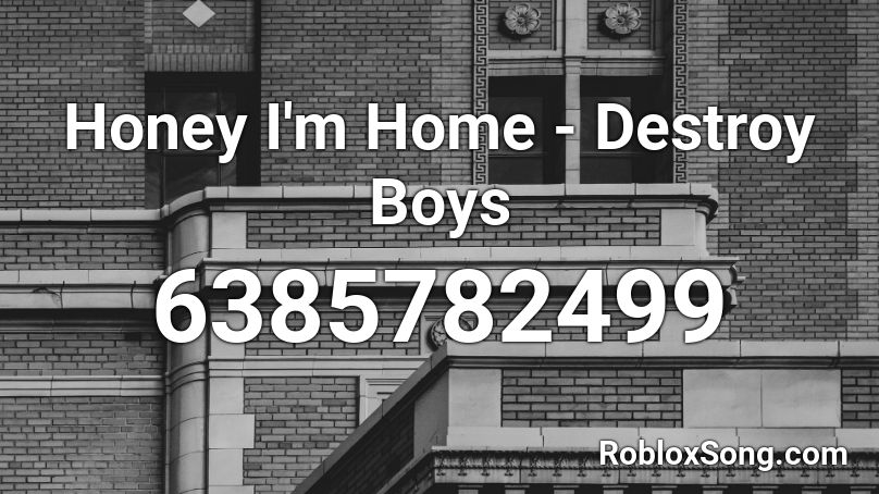 Honey I'm Home · Destroy Boys Roblox ID