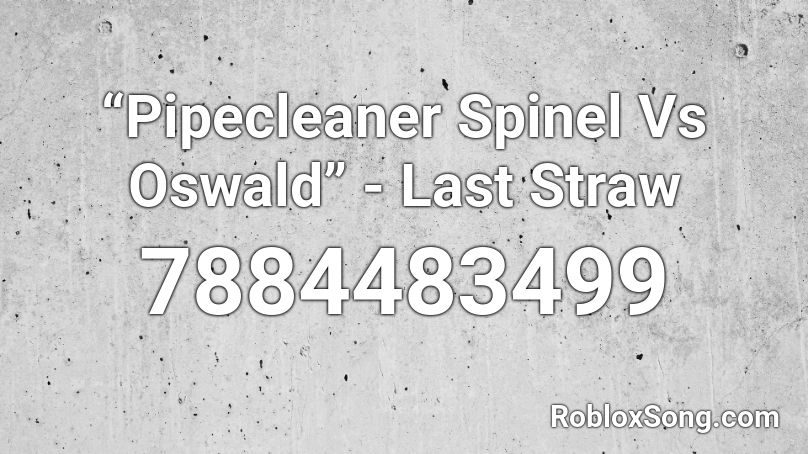 “Pipecleaner Spinel Vs Oswald” - Last Straw Roblox ID
