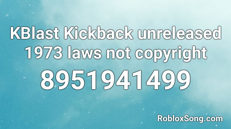 KBlast Kickback unreleased 1973 laws not copyright Roblox ID