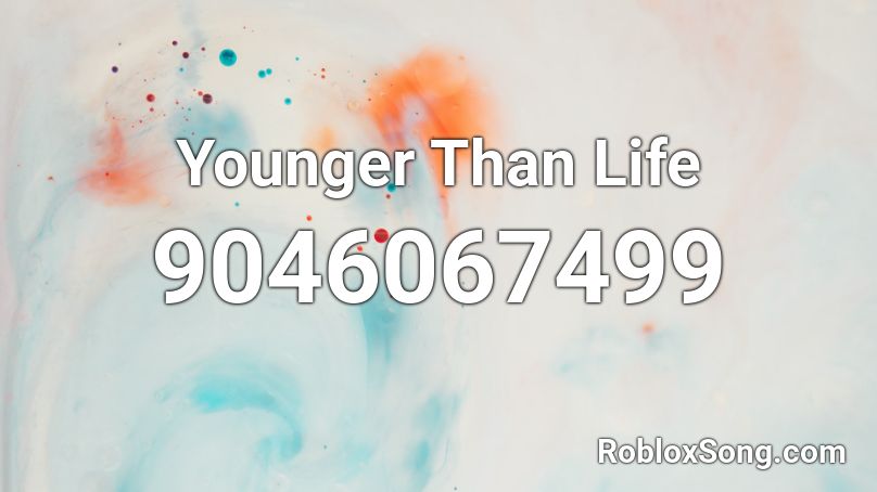 Younger Than Life Roblox ID