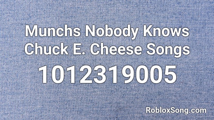 Munchs Nobody Knows  Chuck E. Cheese Songs Roblox ID