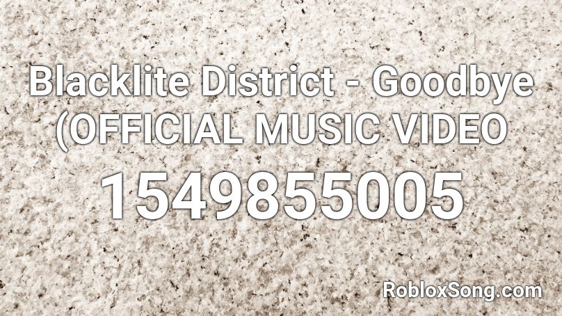 Blacklite District - Goodbye (OFFICIAL MUSIC VIDEO Roblox ID