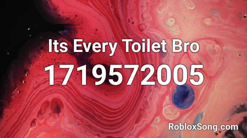 Its Every Toilet Bro Roblox ID