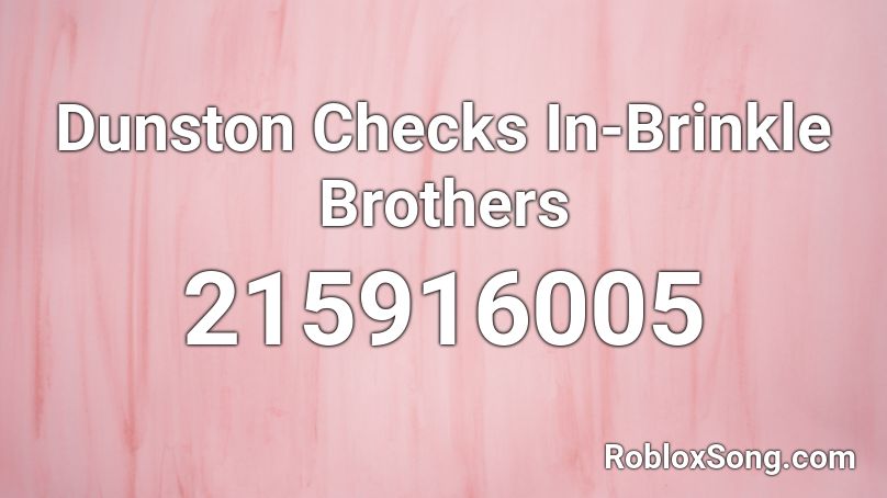 Dunston Checks In-Brinkle Brothers Roblox ID