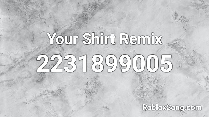 Your Shirt Remix Roblox Id Roblox Music Codes - black shirt id roblox