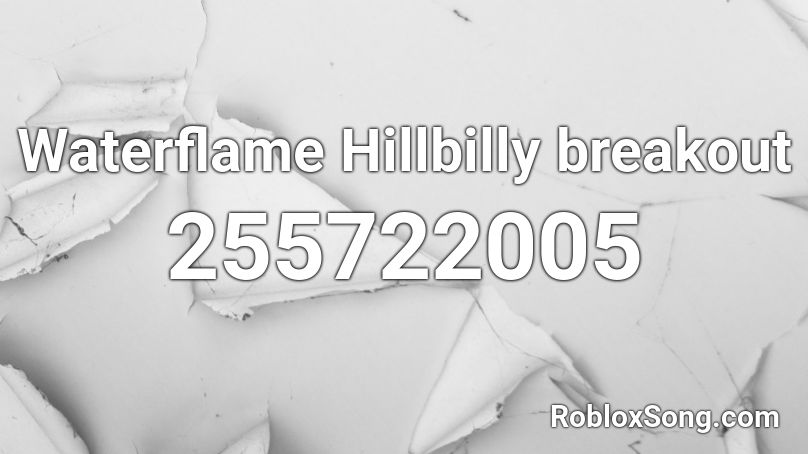 Waterflame   Hillbilly breakout Roblox ID