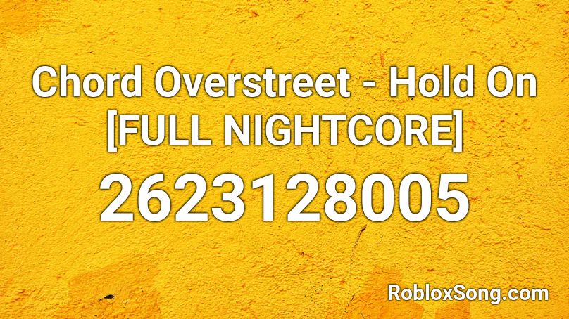 Chord Overstreet - Hold On [FULL NIGHTCORE] Roblox ID