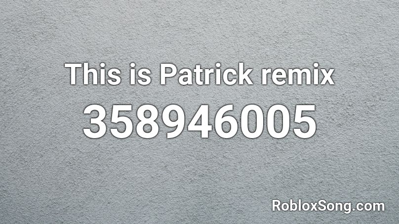 This is Patrick remix Roblox ID