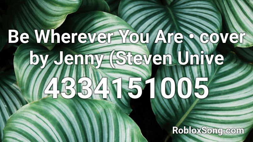 Be Wherever You Are • cover by Jenny (Steven Unive Roblox ID