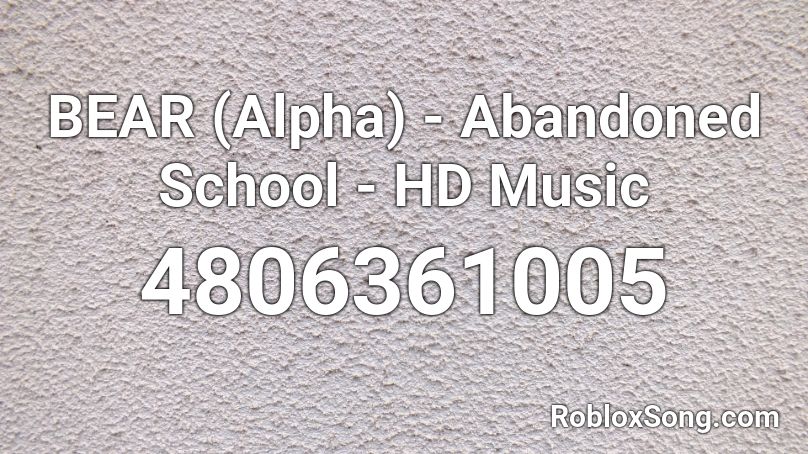 BEAR (Alpha) - Abandoned School - HD Music Roblox ID