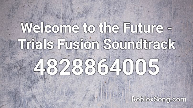  Welcome to the Future - Trials Fusion Soundtrack Roblox ID
