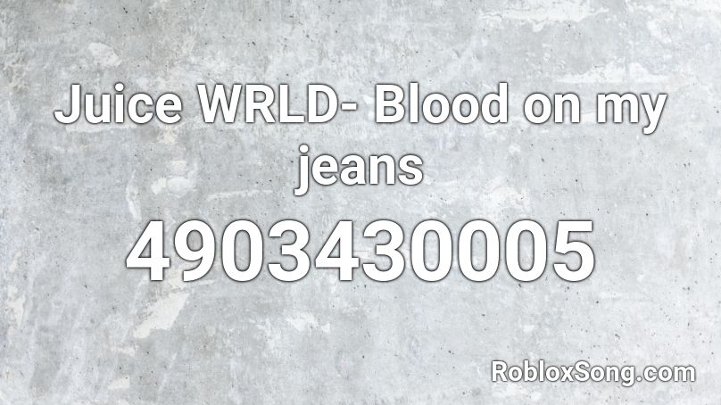 Juice WRLD- Blood on my jeans Roblox ID