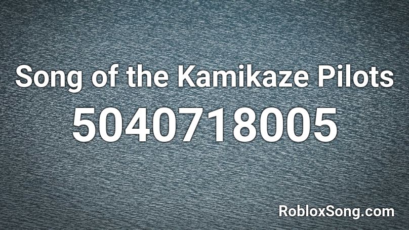 Song of the Kamikaze Pilots  Roblox ID