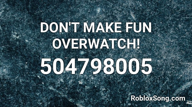DON'T MAKE FUN OVERWATCH! Roblox ID