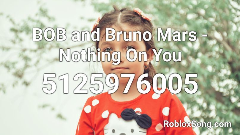 BOB and Bruno Mars - Nothing On You Roblox ID