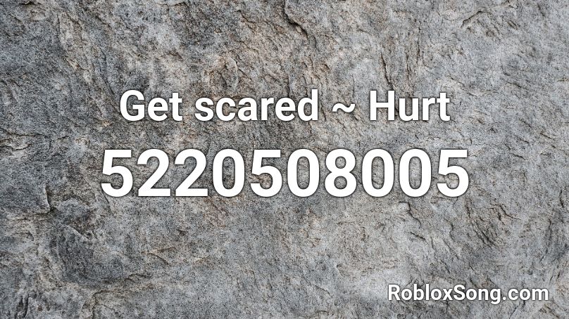 Get scared ~ Hurt  Roblox ID