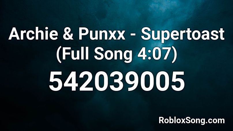 Archie & Punxx - Supertoast (Full Song 4:07) Roblox ID