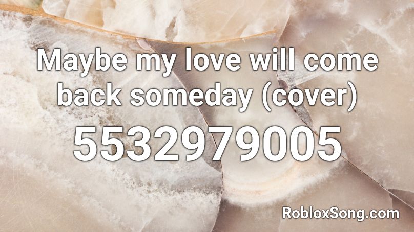 Maybe my love will come back someday (cover) Roblox ID