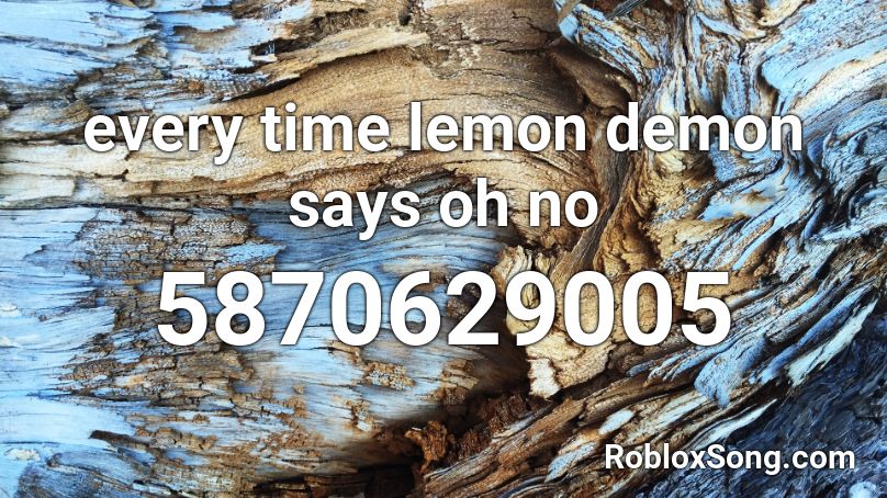 every time lemon demon says oh no Roblox ID