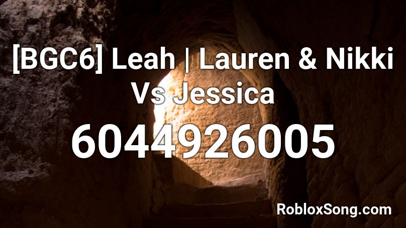 [BGC6] Leah | Lauren & Nikki Vs Jessica Roblox ID