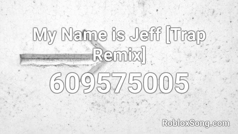 My Name Is Jeff Trap Remix Roblox Id Roblox Music Codes - my name jeff song roblox id