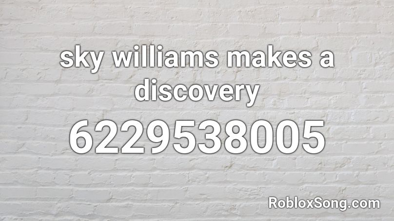 sky williams makes a discovery Roblox ID