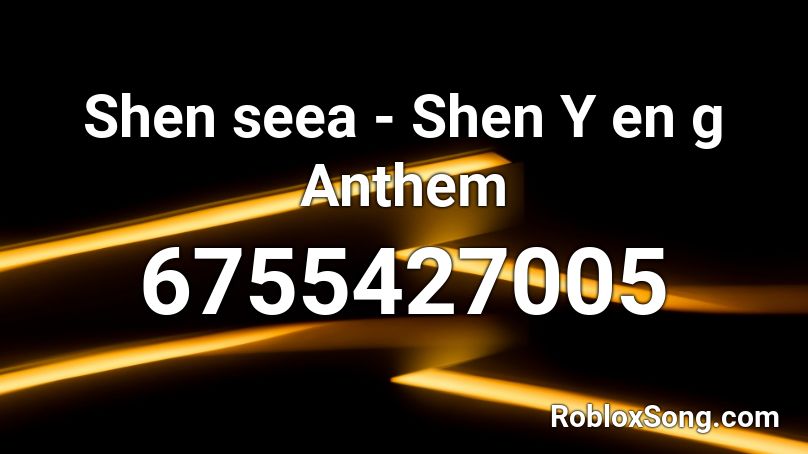 Shen seea - Shen Y en g Anthem Roblox ID