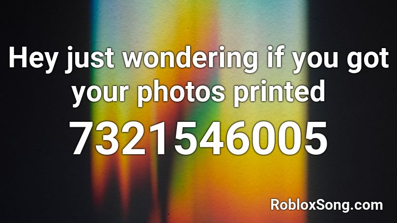Hey just wondering if you got your photos printed Roblox ID