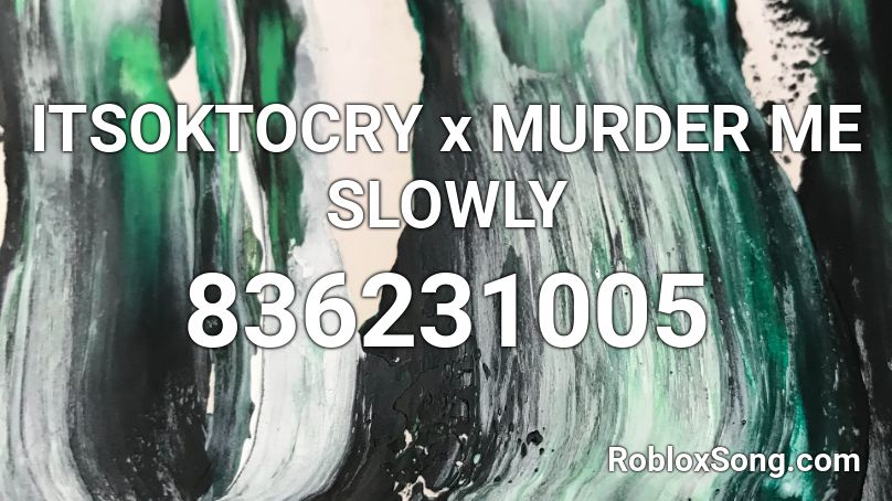 ITSOKTOCRY x MURDER ME SLOWLY Roblox ID