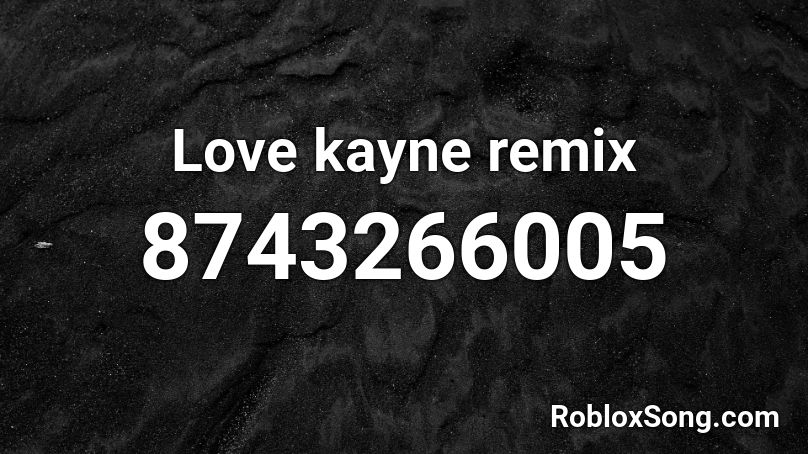 Love kayne remix Roblox ID