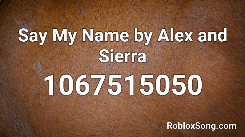 Say My Name by Alex and Sierra Roblox ID