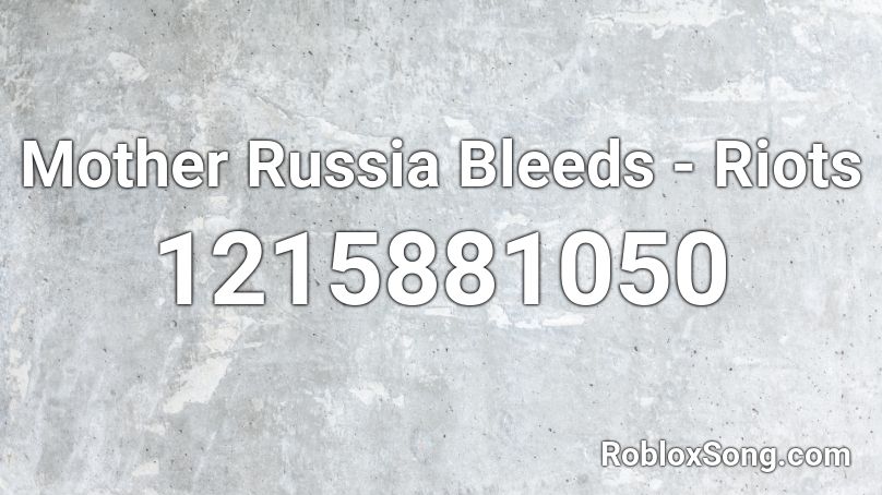 Mother Russia Bleeds - Riots Roblox ID
