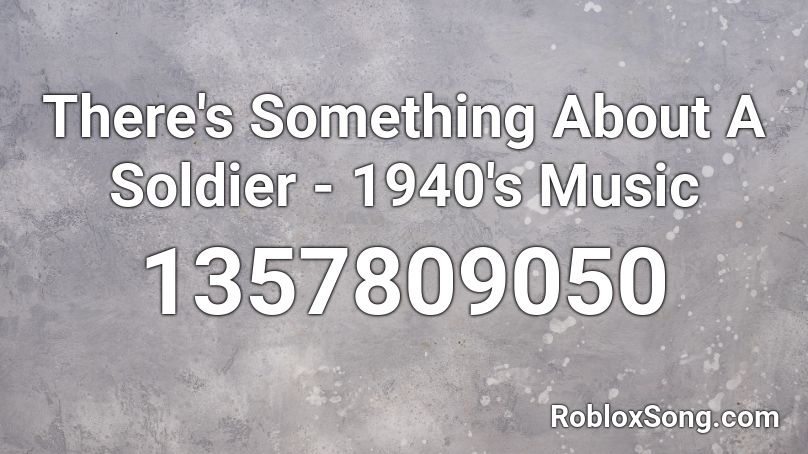 There's Something About A Soldier - 1940's Music Roblox ID