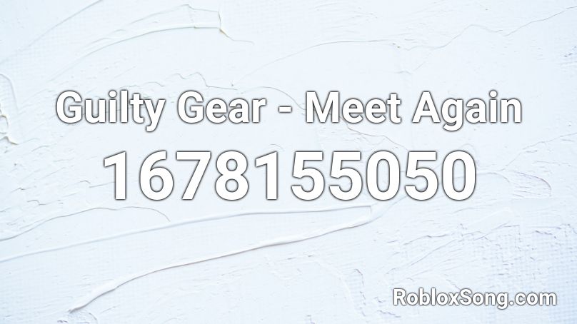Guilty Gear - Meet Again Roblox ID