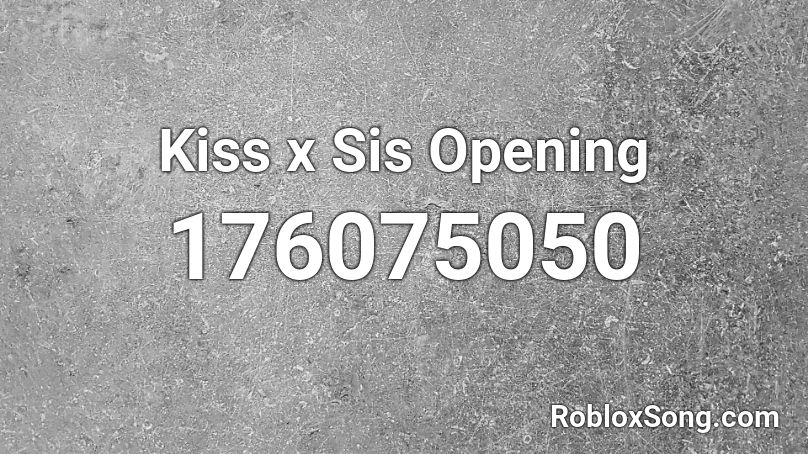 Kiss x Sis Opening Roblox ID