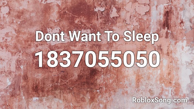 Dont Want To Sleep Roblox ID