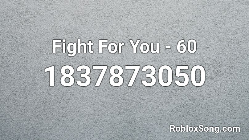 Fight For You - 60 Roblox ID