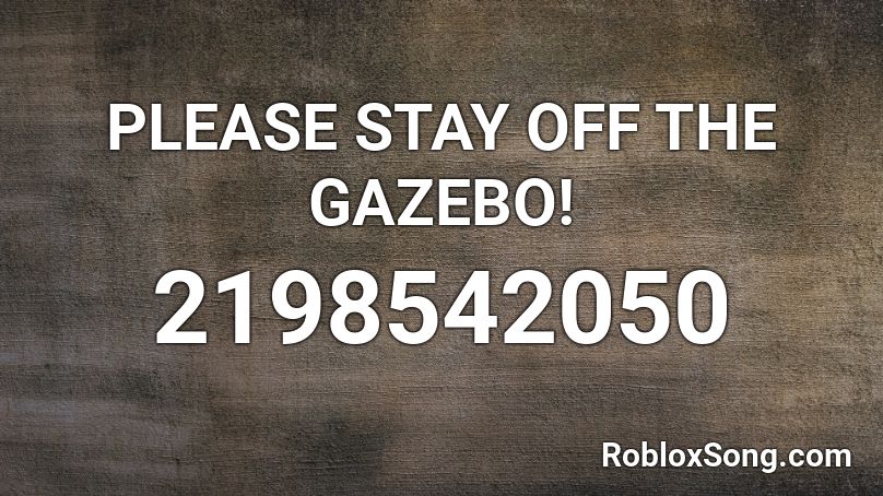 PLEASE STAY OFF THE GAZEBO! Roblox ID