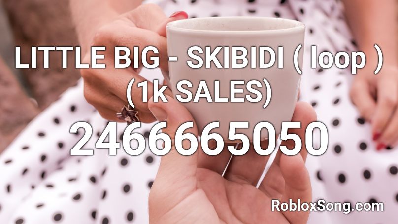 LITTLE BIG - SKIBIDI ( loop ) (1k SALES) Roblox ID