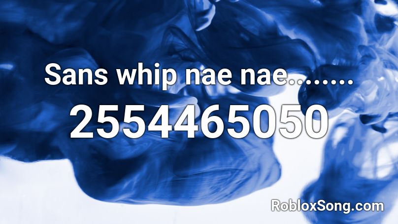 Sans Whip Nae Nae Roblox Id Roblox Music Codes - whip nae nae song id roblox