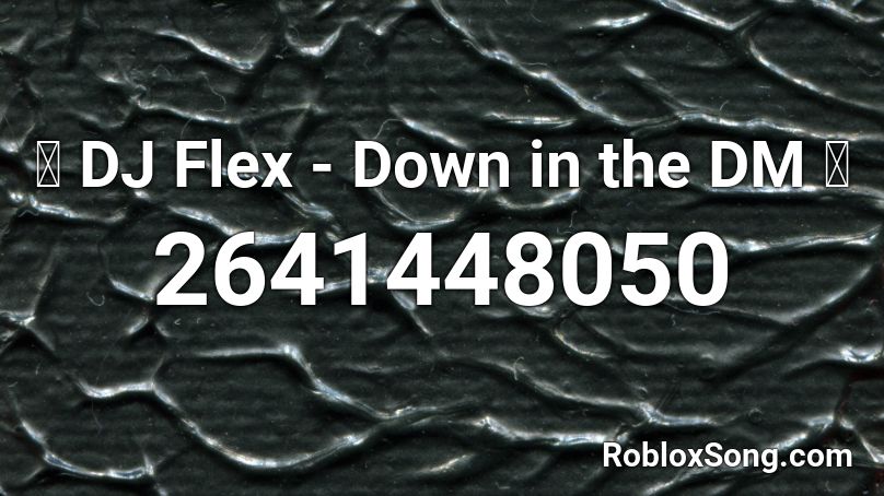⛓ DJ Flex - Down in the DM ⛓ Roblox ID