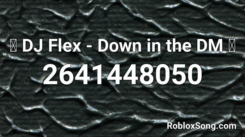 Dj Flex Down In The Dm Roblox Id Roblox Music Codes - down in the dm roblox id