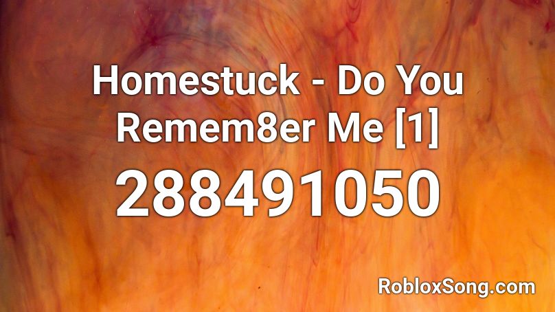 Homestuck - Do You Remem8er Me [1] Roblox ID