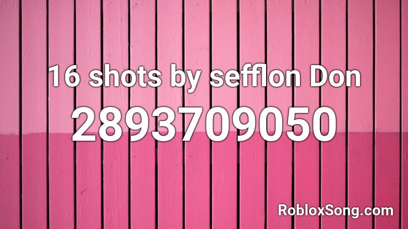 16 Shots By Sefflon Don Roblox Id Roblox Music Codes - 100 shots id code roblox