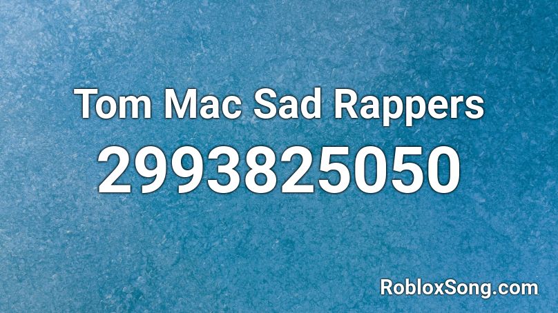 Tom Mac Sad Rappers Roblox ID